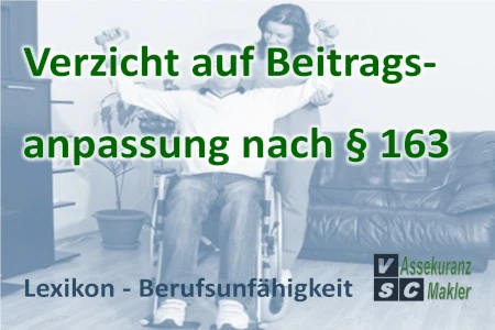 Verzicht auf Beitragsanpassung nach § 163 VVG in der BU-Versicherung Verzicht auf Beitragsanpassung nach § 163 VVG in der BU-Versicherung: Stabile Beiträge ohne einseitige Erhöhungen durch den Versicherer